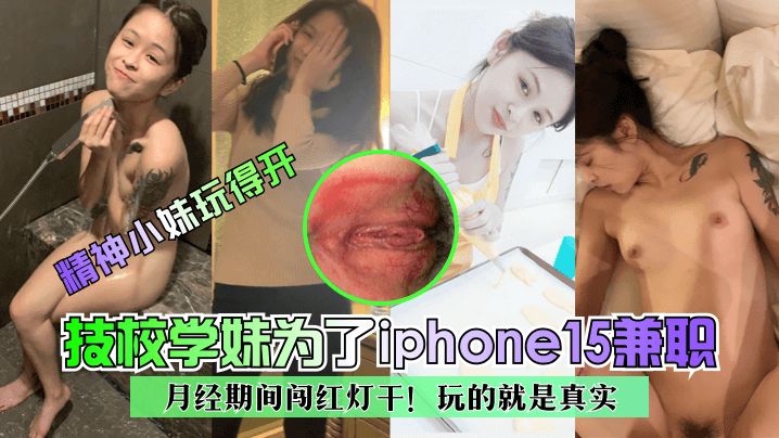 【精神小妹玩得开】技校学妹为了iphone15兼职~月经期间闯红灯干！玩的就是真实！